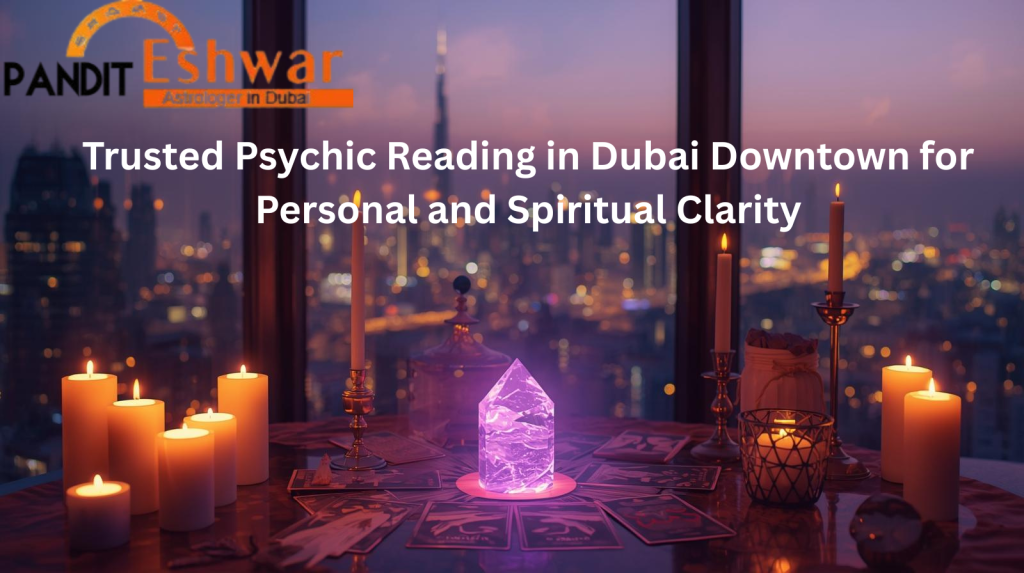 Trusted Psychic Reading in Dubai Downtown for Personal and Spiritual Clarity